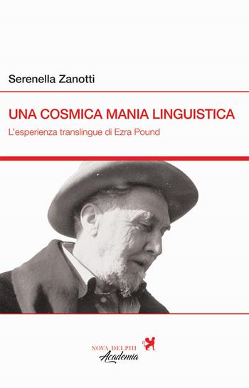 Una cosmica mania linguistica. L'esperienza translingue di Ezra Pound - Serenella Zanotti - Libro Nova Delphi Libri 2026 | Libraccio.it