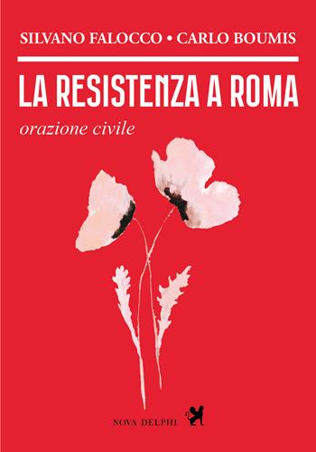 La resistenza a Roma. Orazione civile - Silvano Falocco, Carlo Boumis - Libro Nova Delphi Libri 2026, Effeci | Libraccio.it