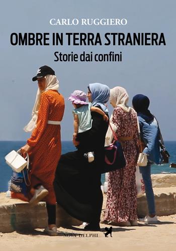 Ombre in terra straniera. Storie dai confini - Carlo Ruggiero - Libro Nova Delphi Libri 2026, Effeci | Libraccio.it