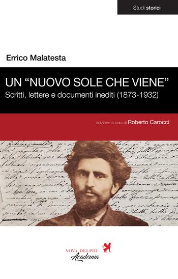 Un «nuovo sole che viene». Scritti, lettere e documenti inediti (1873-1932) - Errico Malatesta - Libro Nova Delphi Libri 2026 | Libraccio.it