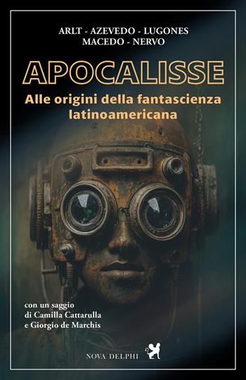 Apocalisse. Alle origini della fantascienza latinoamericana - Roberto Arlt, Aluísio Azevedo, Amado Nervo - Libro Nova Delphi Libri 2026, Le sfingi | Libraccio.it