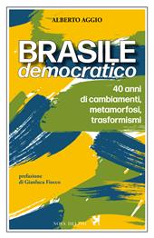 Brasile democratico. 40 anni di cambiamenti, metamorfosi, trasformismi