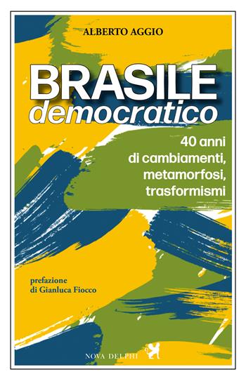 Brasile democratico. 40 anni di cambiamenti, metamorfosi, trasformismi - Alberto Aggio - Libro Nova Delphi Libri 2026, Viento del Sur | Libraccio.it