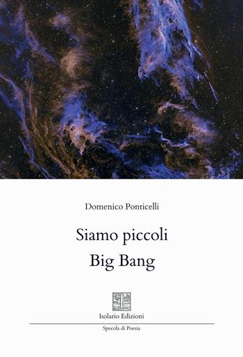Siamo piccoli Big Bang - Domenico Ponticelli - Libro Isolario Edizioni 2025, Specola di poesia | Libraccio.it
