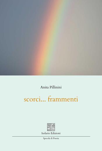 Scorci... frammenti - Anita Pillinini - Libro Isolario Edizioni 2026, Specola di poesia | Libraccio.it