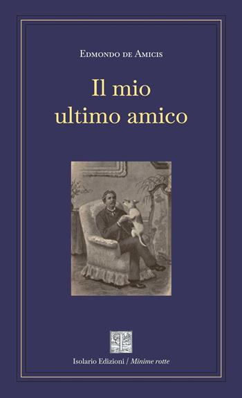 Il mio ultimo amico. Ediz. integrale - Edmondo De Amicis - Libro Isolario Edizioni 2026 | Libraccio.it