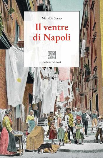 Il ventre di Napoli. Ediz. integrale - Matilde Serao - Libro Isolario Edizioni 2026, Isolario classici | Libraccio.it