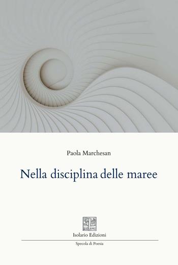 Nella disciplina delle maree - Paola Marchesan - Libro Isolario Edizioni 2026, Specola di poesia | Libraccio.it