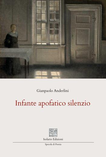Infante apofatico silenzio - Gianpaolo Anderlini - Libro Isolario Edizioni 2026, Specola di poesia | Libraccio.it