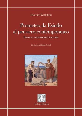 Prometeo da Esiodo al pensiero contemporaneo. Percorsi e metamorfosi di un mito - Diomira Gattafoni - Libro Isolario Edizioni 2026, Quaderni di critica e letteratura | Libraccio.it