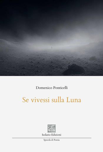 Se vivessi sulla luna - Domenico Ponticelli - Libro Isolario Edizioni 2026, Specola di poesia | Libraccio.it