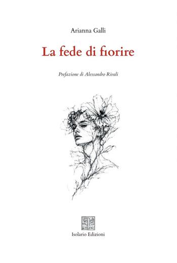 La fede di fiorire - Arianna Galli - Libro Isolario Edizioni 2026 | Libraccio.it