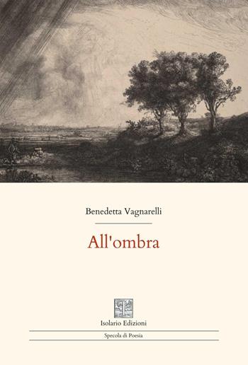 All'ombra - Benedetta Vagnarelli - Libro Isolario Edizioni 2026, Specola di poesia | Libraccio.it