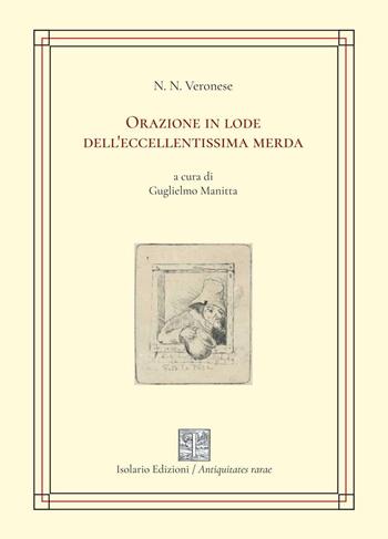 Orazione in lode dell'eccellentissima merda - N. N. Veronese - Libro Isolario Edizioni 2026, Antiquitates rarae | Libraccio.it