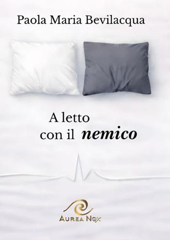 A letto con il nemico - Paola Maria Bevilacqua - Libro Aurea Nox 2026 | Libraccio.it