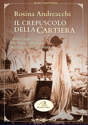Il crepuscolo della cartiera. L'ultimo viaggio delle donne Fabbricotti allo chalet di Serra San Bruno - Rosina Andreacchi - Libro Aurea Nox 2026, Aurea Magistra | Libraccio.it