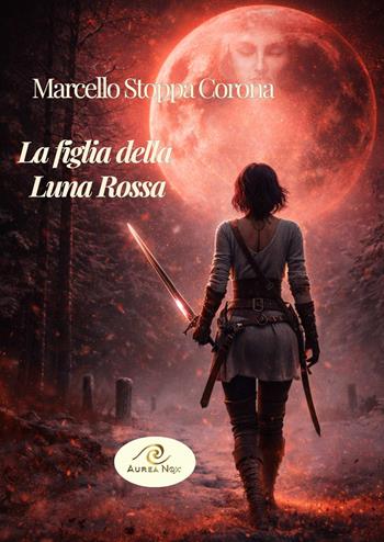 La figlia della Luna Rossa - Marcello Stoppa Corona - Libro Aurea Nox 2026 | Libraccio.it