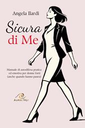 Sicura di Me. Manuale di autodifesa pratica ed emotiva per donne forti (anche quando hanno paura)