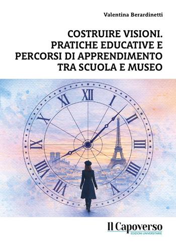 Costruire visioni. Pratiche educative e percorsi di apprendimento tra scuola e museo - Valentina Berardinetti - Libro Il Capoverso 2026 | Libraccio.it