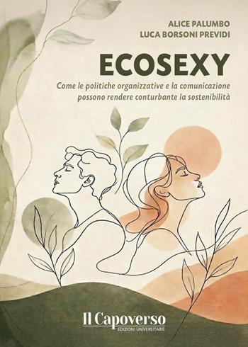 Ecosexy. Come le politiche organizzative e la comunicazione possono rendere conturbante la sostenibilità - Alice Palumbo, Luca Borsoni Previdi - Libro Il Capoverso 2026 | Libraccio.it