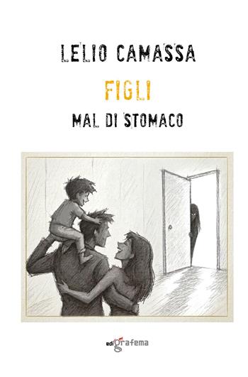 Figli mal di stomaco - Lelio Camassa - Libro Edigrafema 2026, L' alcova | Libraccio.it