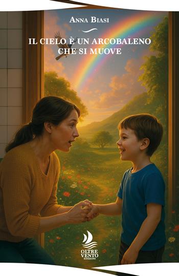 Il cielo è un arcobaleno che si muove - Anna Biasi - Libro Oltre Vento Edizioni 2025, Orizzonti | Libraccio.it
