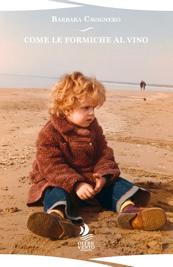 Come le formiche al vino - Barbara Cavagnero - Libro Oltre Vento Edizioni 2025, Orizzonti | Libraccio.it