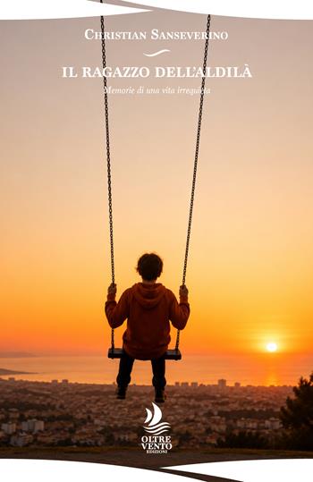 Il ragazzo dell'aldilà. Memorie di una vita irrequieta - Christian Sanseverino - Libro Oltre Vento Edizioni 2026, Orizzonti | Libraccio.it