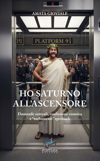 Ho Saturno all’ascensore. Domande surreali, confusione cosmica e «turbamenti» spirituali - Amata Gioviale - Libro Fontana Editore 2025 | Libraccio.it
