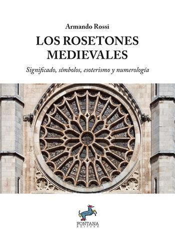 Los rosetones medievales. Significado, símbolos, esoterismo y numerología - Armando Rossi - Libro Fontana Editore 2026, I saggi | Libraccio.it