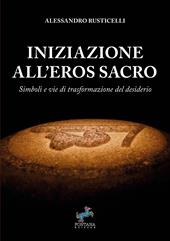 Iniziazione all'eros sacro. Simboli e vie di trasformazione del desiderio