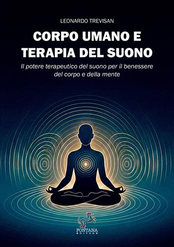 Corpo umano e terapia del suono. Il potere terapeutico del suono per il benessere del corpo e della mente - Leonardo Trevisan - Libro Fontana Editore 2026 | Libraccio.it