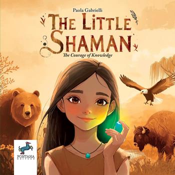 The little shaman. The courage of knowledge. Ediz. illustrata - Paola Gabrielli - Libro Fontana Editore 2026, Gli esoterini | Libraccio.it