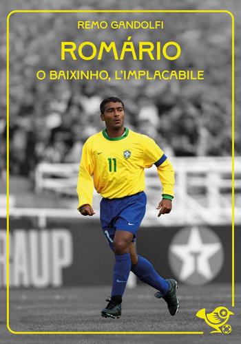 Romário. O baixinho, l’implacabile - Remo Gandolfi - Libro Garrincha Edizioni 2026, Figurine Special | Libraccio.it