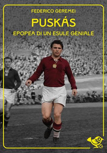 Puskás. Epopea di un esule geniale - Federico Geremei - Libro Garrincha Edizioni 2026, Figurine Special | Libraccio.it