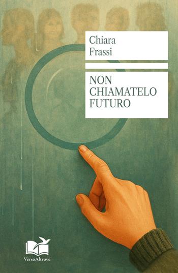 Non chiamatelo futuro - Chiara Frassi - Libro VersoAltrove 2026, OltreLinea | Libraccio.it