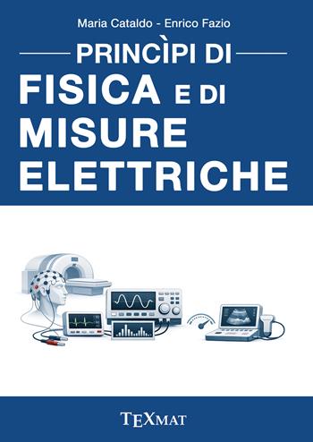 Principi di fisica e di misure elettriche - Maria Cataldo, Enrico Fazio - Libro Texmat 2026 | Libraccio.it