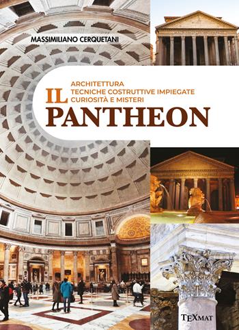 Il Pantheon. Architettura, tecniche costruttive impiegate, curiosità e misteri - Massimiliano Cerquetani - Libro Texmat 2026 | Libraccio.it