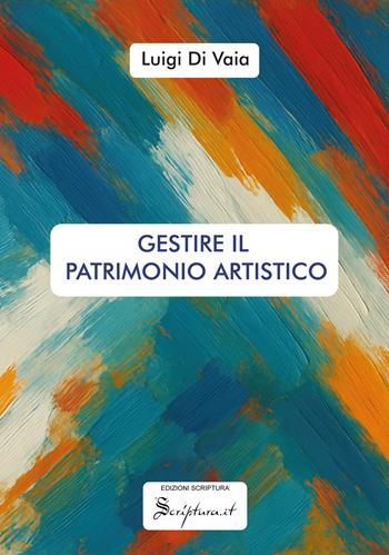 Gestire il patrimonio artistico - Luigi Di Vaia - Libro Edizioni Scriptura 2026 | Libraccio.it