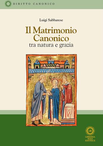 Il matrimonio canonico. Tra natura e grazia - Luigi Sabbarese - Libro Libreria Sole Editrice 2026 | Libraccio.it