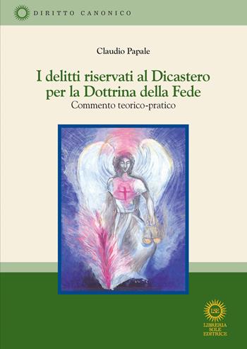 I delitti riservati al Dicastero per la Dottrina della Fede. Commento teorico-pratico - Claudio Papale - Libro Libreria Sole Editrice 2026 | Libraccio.it
