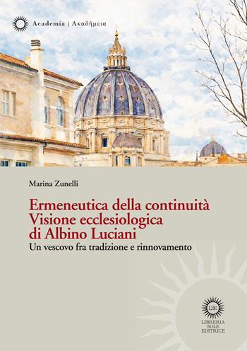 Ermeneutica della continuità. Visione ecclesiologica di Albino Luciani. Un vescovo fra tradizione e rinnovamento - Marina Zunelli - Libro Libreria Sole Editrice 2026, Academia. Teologia | Libraccio.it