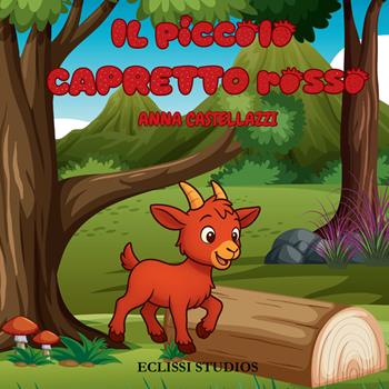 Il piccolo capretto Rosso - Anna Castellazzi - Libro Eclissi Studios 2025 | Libraccio.it