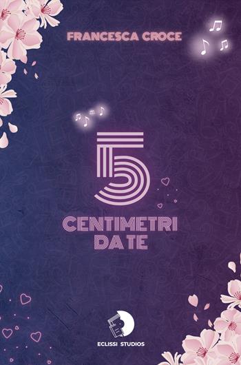 5 centimetri da te - Francesca Croce - Libro Eclissi Studios 2025 | Libraccio.it