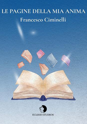 Le pagine della mia anima - Francesco Ciminelli - Libro Eclissi Studios 2026 | Libraccio.it