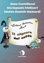 Una storia... di musica. Johann Sebastian Bach. Il signore del caffè