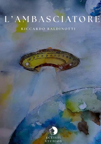 L'ambasciatore - Riccardo Baldinotti - Libro Eclissi Studios 2026 | Libraccio.it