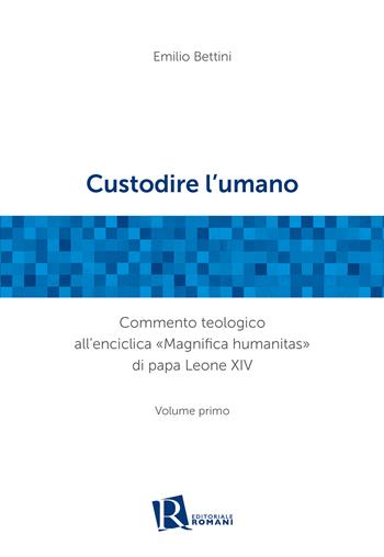 Custodire l'umano. Commento teologico all'enciclica «Magnifica humanitas» di papa Leone XIV. Vol. 1 - Emilio Bettini - Libro Editoriale Romani 2026 | Libraccio.it