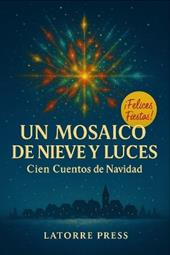 Un mosaico de nieve y luces. Cien cuentos de navidad