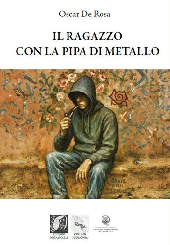 Il ragazzo con la pipa di metallo - Oscar De Rosa - Libro Edizioni DivinaFollia 2026 | Libraccio.it